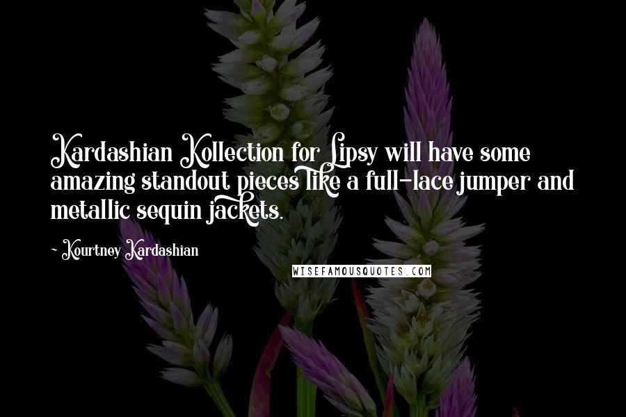 Kourtney Kardashian Quotes: Kardashian Kollection for Lipsy will have some amazing standout pieces like a full-lace jumper and metallic sequin jackets.