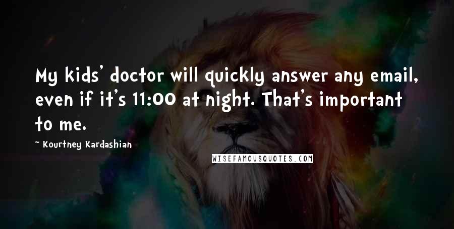 Kourtney Kardashian Quotes: My kids' doctor will quickly answer any email, even if it's 11:00 at night. That's important to me.