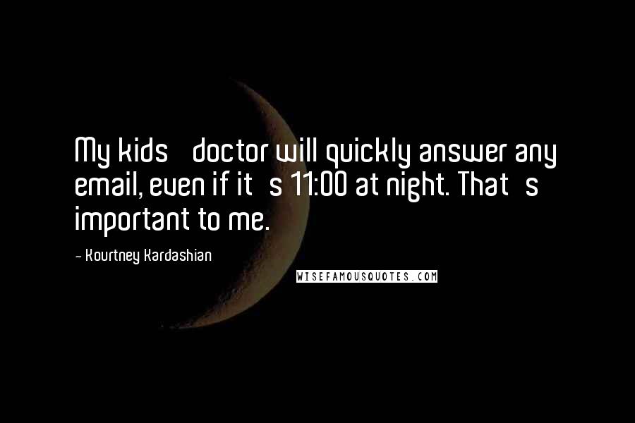 Kourtney Kardashian Quotes: My kids' doctor will quickly answer any email, even if it's 11:00 at night. That's important to me.