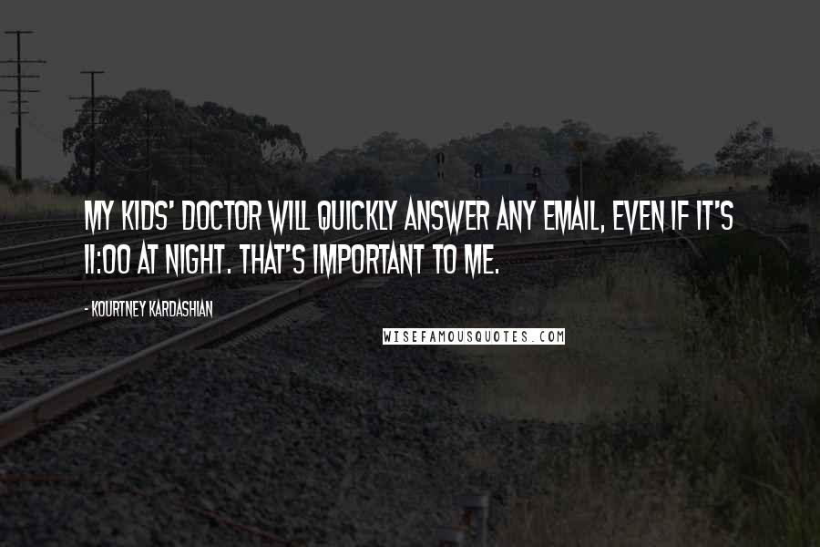 Kourtney Kardashian Quotes: My kids' doctor will quickly answer any email, even if it's 11:00 at night. That's important to me.