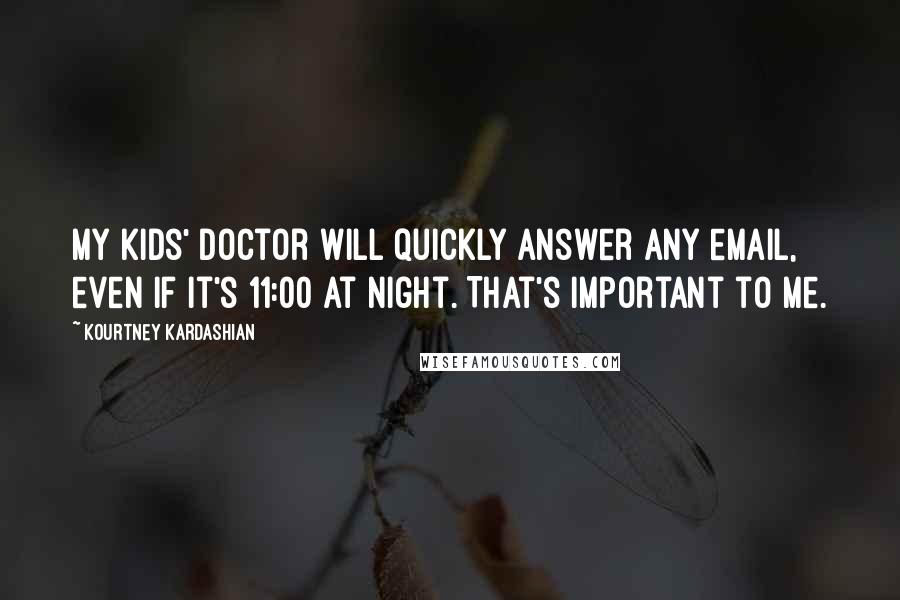 Kourtney Kardashian Quotes: My kids' doctor will quickly answer any email, even if it's 11:00 at night. That's important to me.