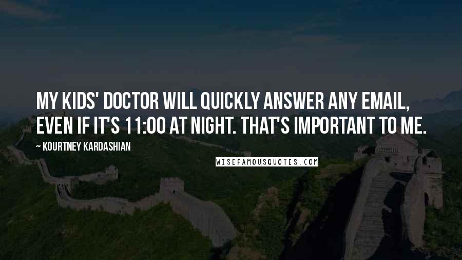 Kourtney Kardashian Quotes: My kids' doctor will quickly answer any email, even if it's 11:00 at night. That's important to me.