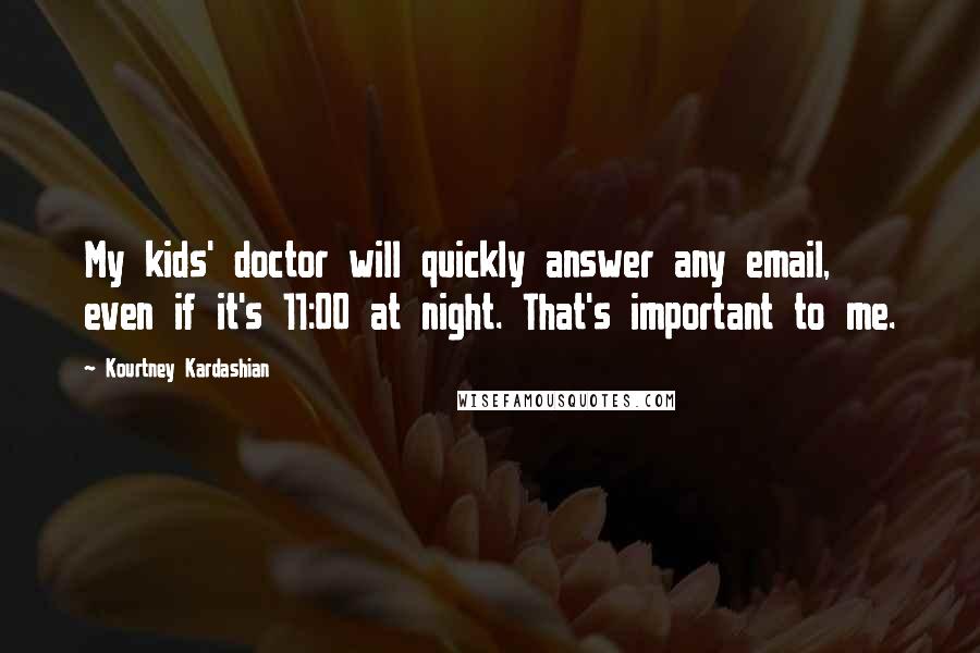 Kourtney Kardashian Quotes: My kids' doctor will quickly answer any email, even if it's 11:00 at night. That's important to me.