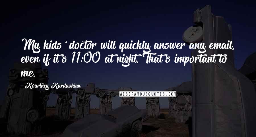 Kourtney Kardashian Quotes: My kids' doctor will quickly answer any email, even if it's 11:00 at night. That's important to me.