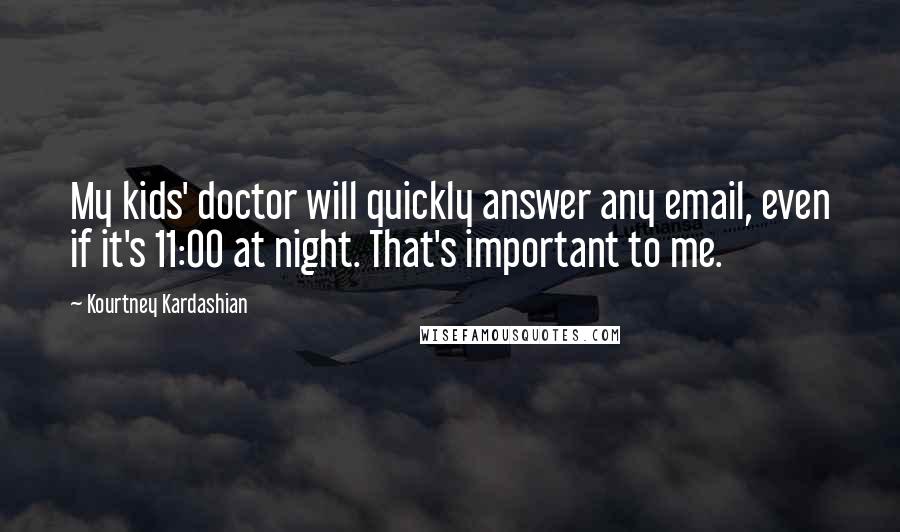 Kourtney Kardashian Quotes: My kids' doctor will quickly answer any email, even if it's 11:00 at night. That's important to me.