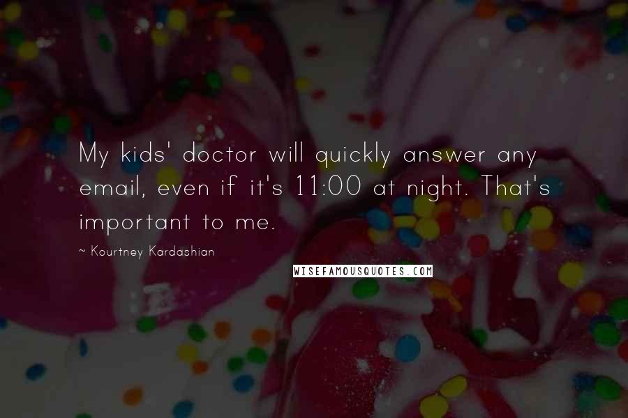 Kourtney Kardashian Quotes: My kids' doctor will quickly answer any email, even if it's 11:00 at night. That's important to me.