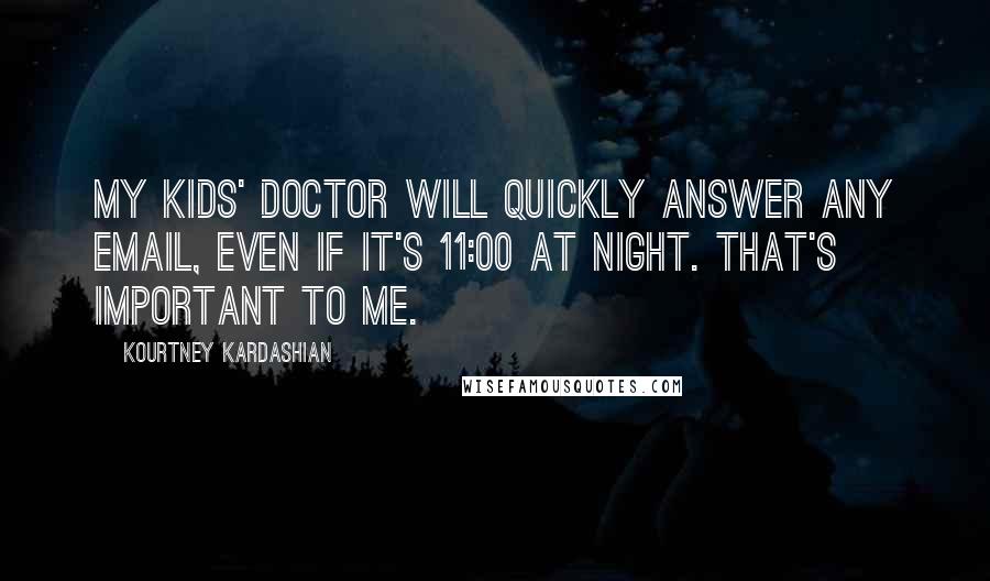 Kourtney Kardashian Quotes: My kids' doctor will quickly answer any email, even if it's 11:00 at night. That's important to me.