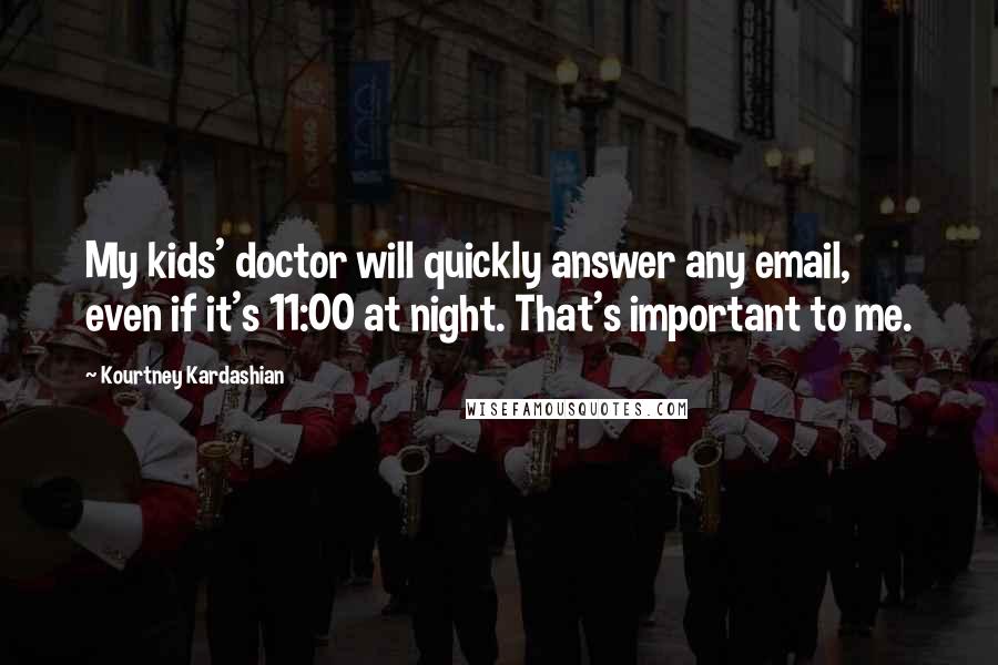 Kourtney Kardashian Quotes: My kids' doctor will quickly answer any email, even if it's 11:00 at night. That's important to me.