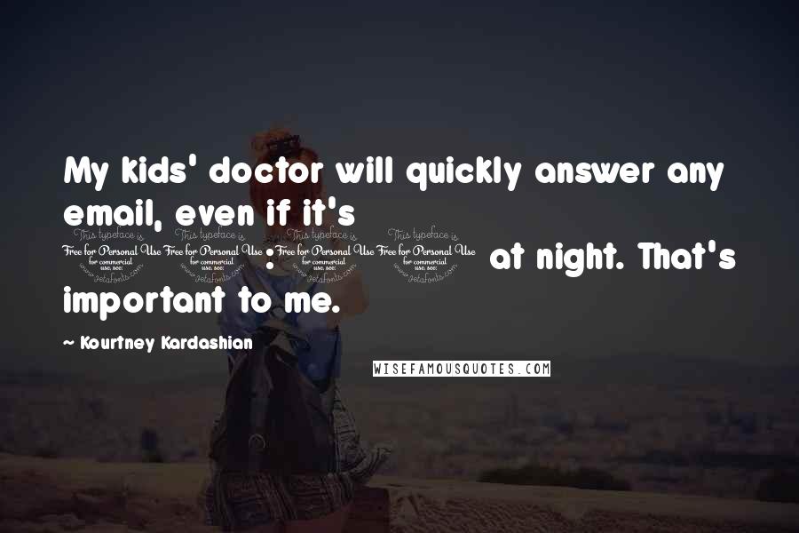 Kourtney Kardashian Quotes: My kids' doctor will quickly answer any email, even if it's 11:00 at night. That's important to me.