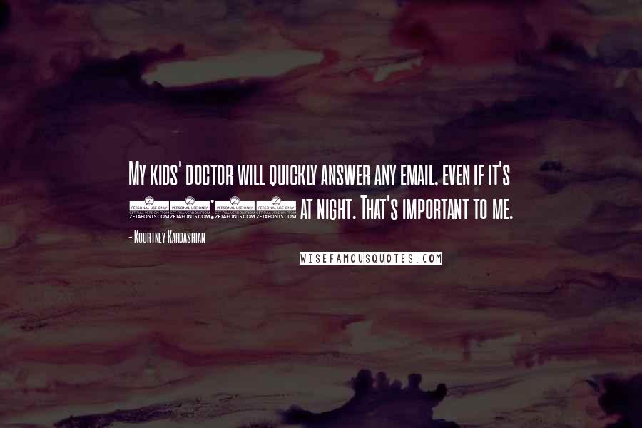 Kourtney Kardashian Quotes: My kids' doctor will quickly answer any email, even if it's 11:00 at night. That's important to me.