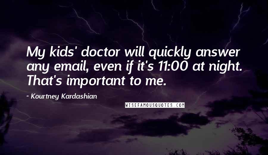 Kourtney Kardashian Quotes: My kids' doctor will quickly answer any email, even if it's 11:00 at night. That's important to me.