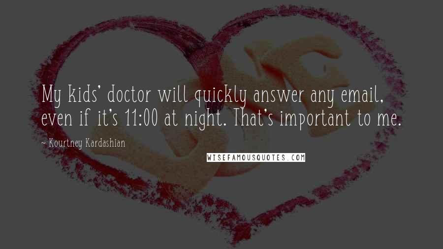 Kourtney Kardashian Quotes: My kids' doctor will quickly answer any email, even if it's 11:00 at night. That's important to me.