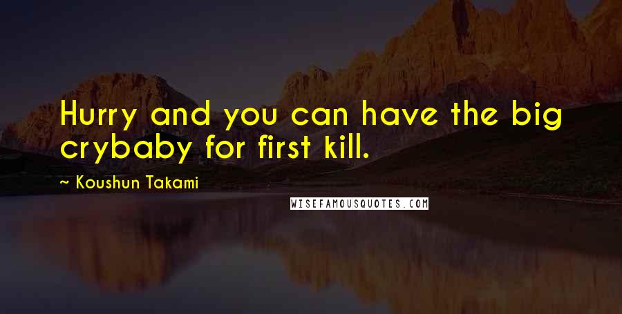 Koushun Takami Quotes: Hurry and you can have the big crybaby for first kill.