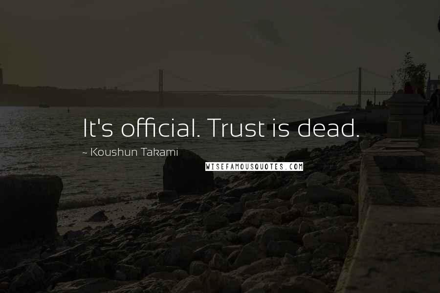 Koushun Takami Quotes: It's official. Trust is dead.