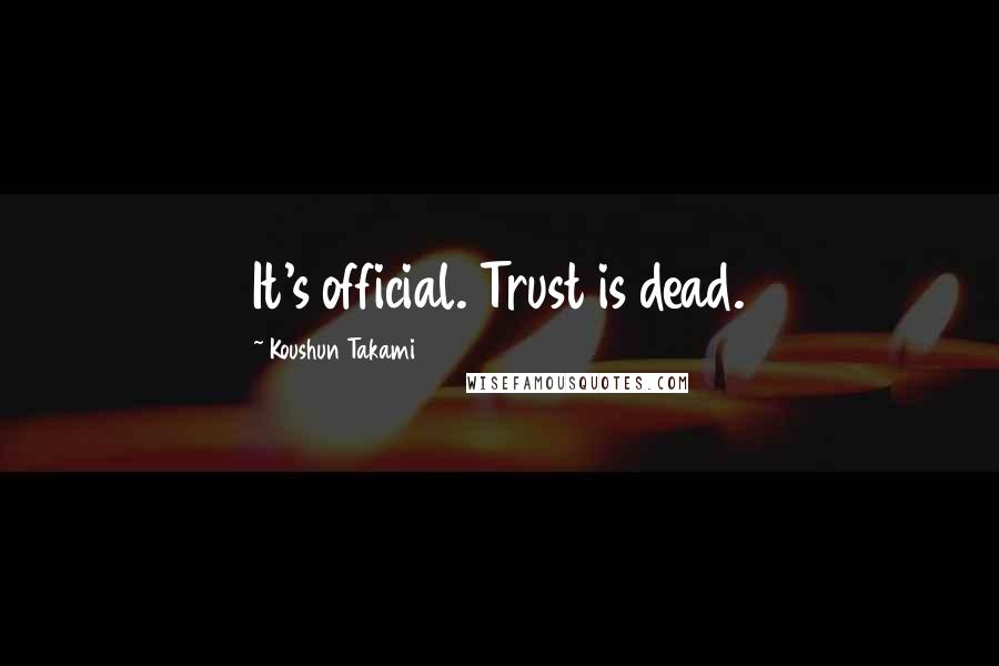 Koushun Takami Quotes: It's official. Trust is dead.