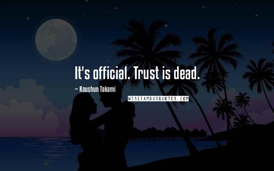 Koushun Takami Quotes: It's official. Trust is dead.