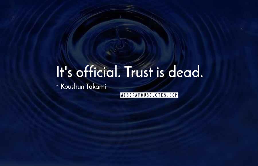 Koushun Takami Quotes: It's official. Trust is dead.