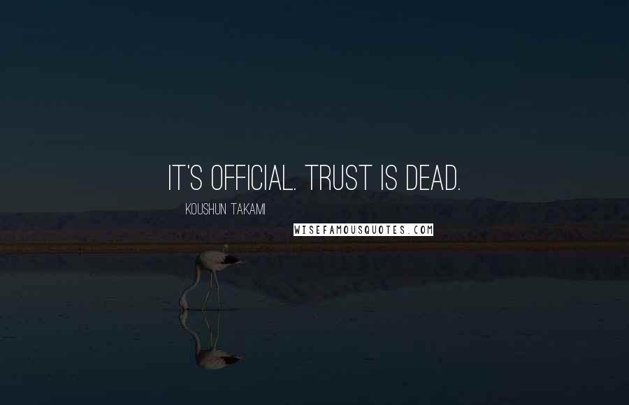 Koushun Takami Quotes: It's official. Trust is dead.