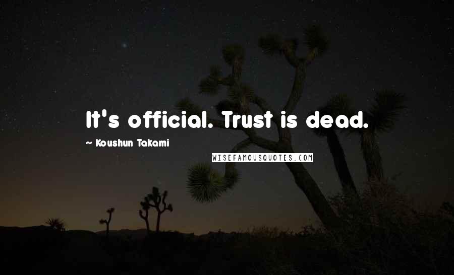 Koushun Takami Quotes: It's official. Trust is dead.