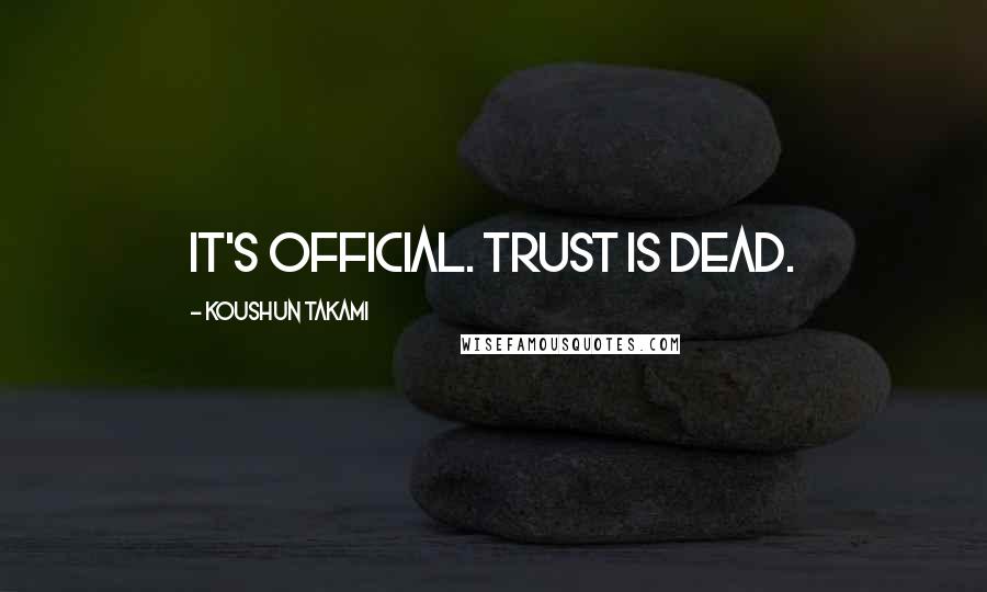 Koushun Takami Quotes: It's official. Trust is dead.