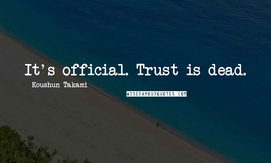 Koushun Takami Quotes: It's official. Trust is dead.
