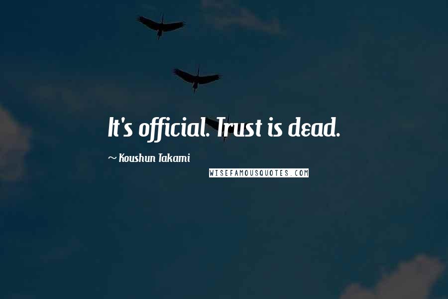 Koushun Takami Quotes: It's official. Trust is dead.