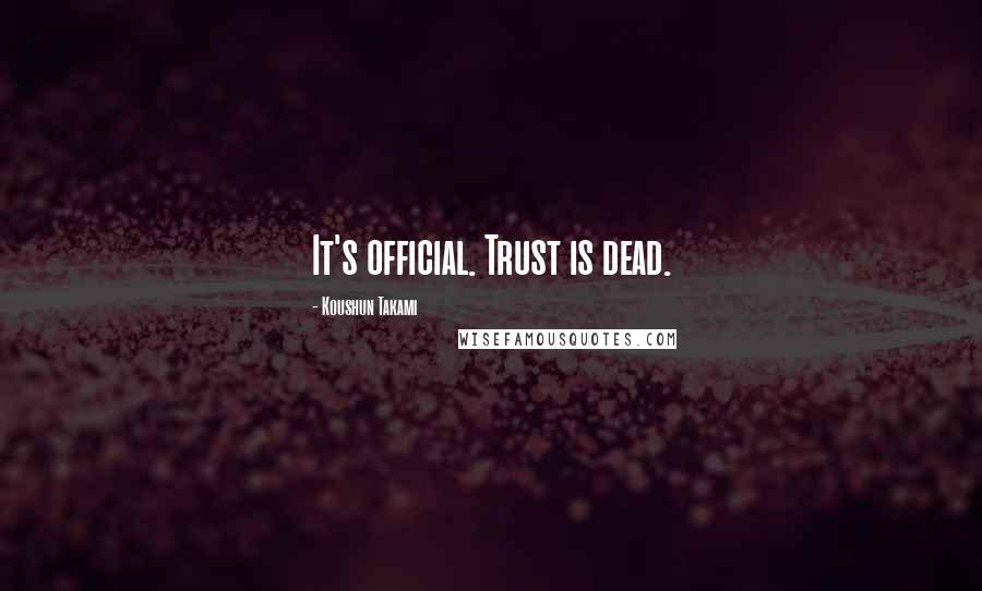 Koushun Takami Quotes: It's official. Trust is dead.