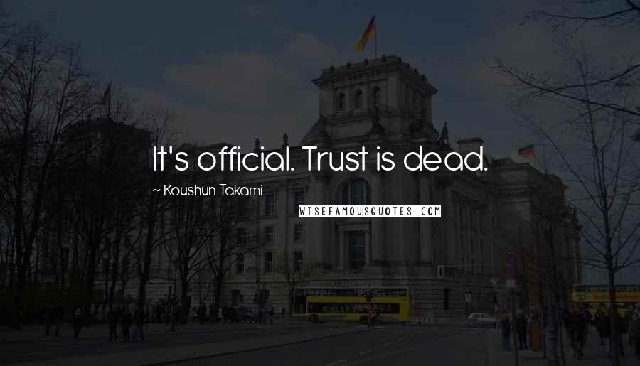Koushun Takami Quotes: It's official. Trust is dead.
