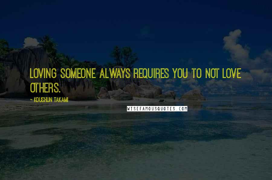 Koushun Takami Quotes: Loving someone always requires you to not love others.