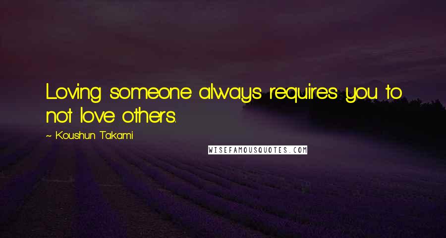 Koushun Takami Quotes: Loving someone always requires you to not love others.