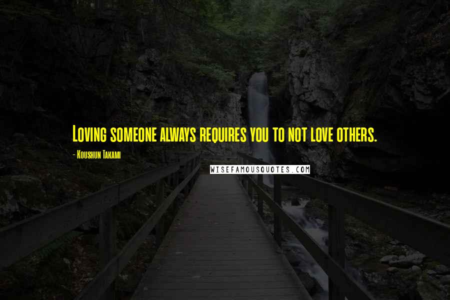 Koushun Takami Quotes: Loving someone always requires you to not love others.