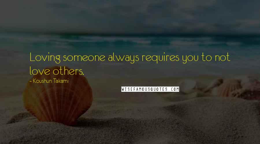 Koushun Takami Quotes: Loving someone always requires you to not love others.