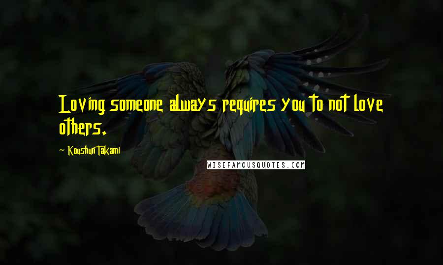 Koushun Takami Quotes: Loving someone always requires you to not love others.