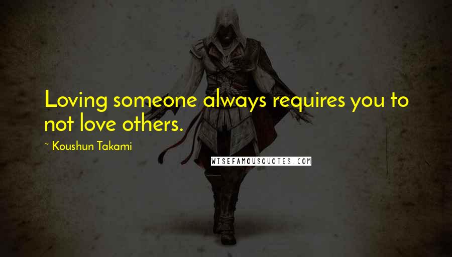 Koushun Takami Quotes: Loving someone always requires you to not love others.