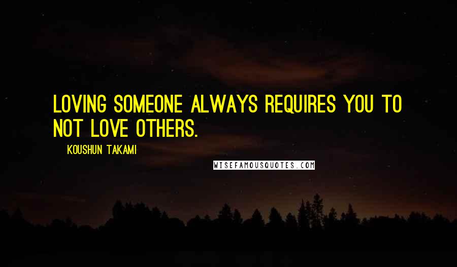 Koushun Takami Quotes: Loving someone always requires you to not love others.