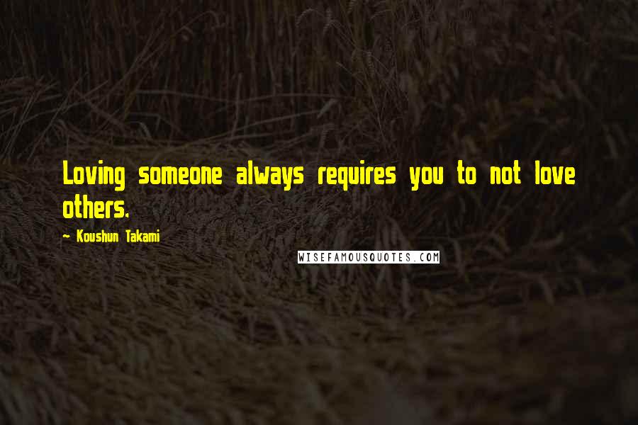 Koushun Takami Quotes: Loving someone always requires you to not love others.