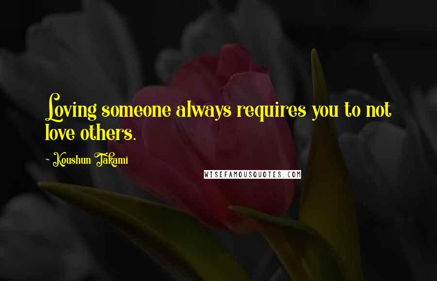 Koushun Takami Quotes: Loving someone always requires you to not love others.