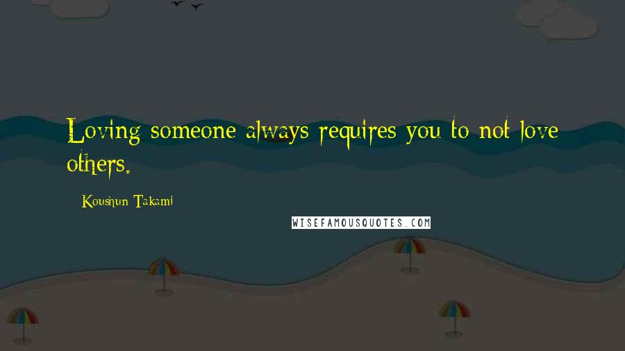 Koushun Takami Quotes: Loving someone always requires you to not love others.