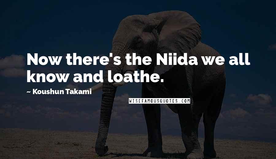Koushun Takami Quotes: Now there's the Niida we all know and loathe.