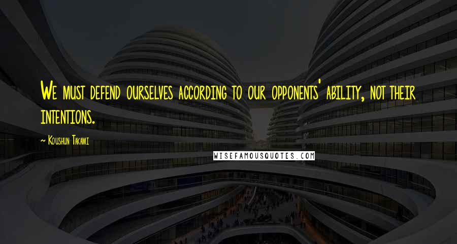 Koushun Takami Quotes: We must defend ourselves according to our opponents' ability, not their intentions.