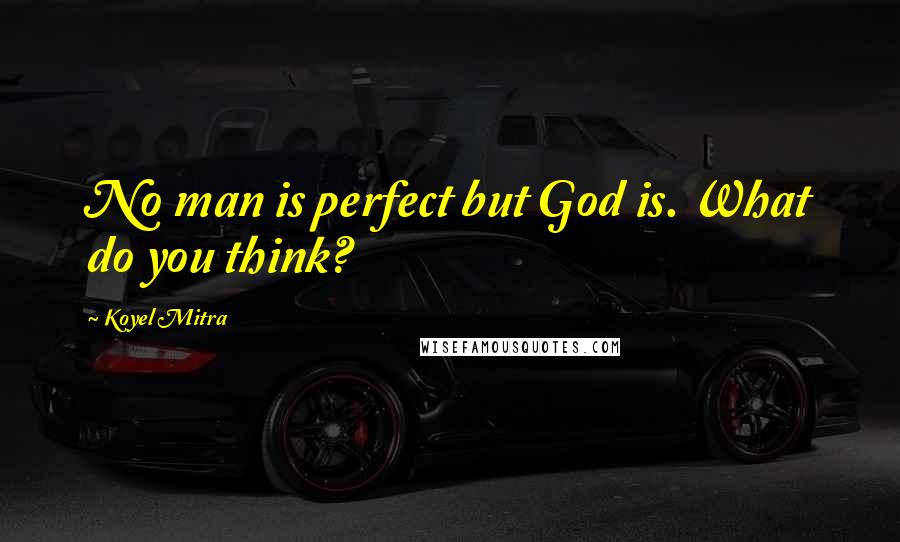 Koyel Mitra Quotes: No man is perfect but God is. What do you think?