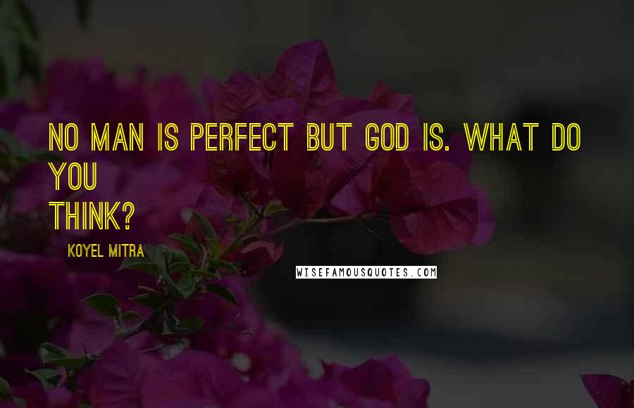 Koyel Mitra Quotes: No man is perfect but God is. What do you think?