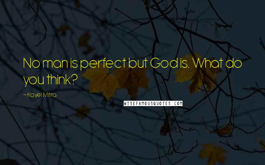 Koyel Mitra Quotes: No man is perfect but God is. What do you think?