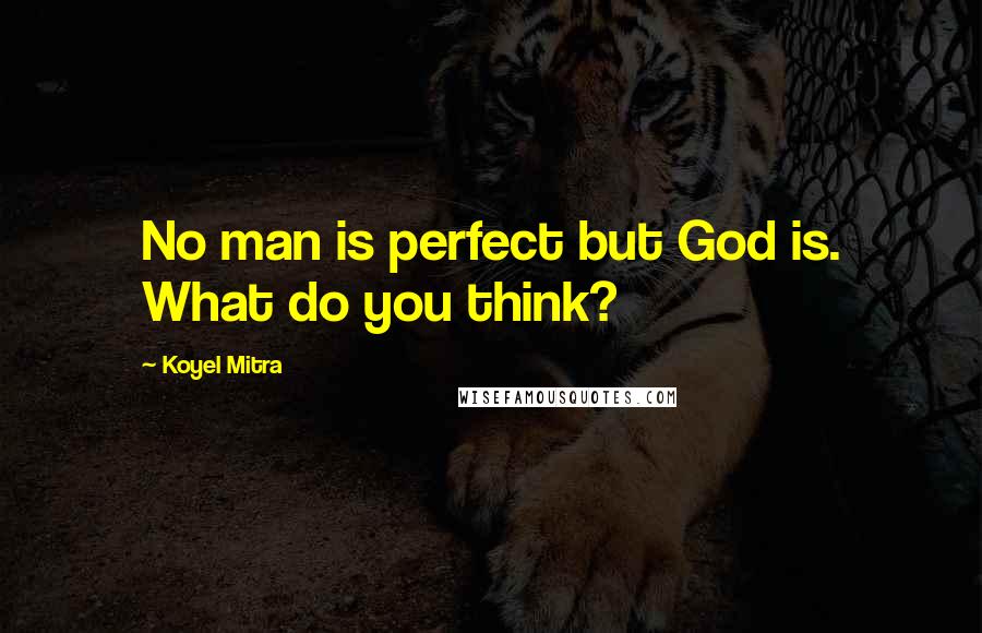 Koyel Mitra Quotes: No man is perfect but God is. What do you think?