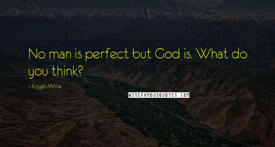 Koyel Mitra Quotes: No man is perfect but God is. What do you think?