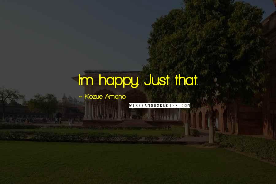 Kozue Amano Quotes: I'm happy. Just that.