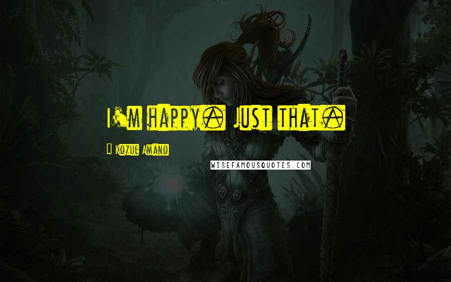Kozue Amano Quotes: I'm happy. Just that.