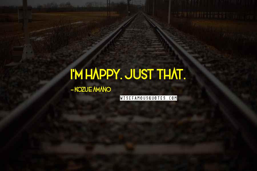 Kozue Amano Quotes: I'm happy. Just that.