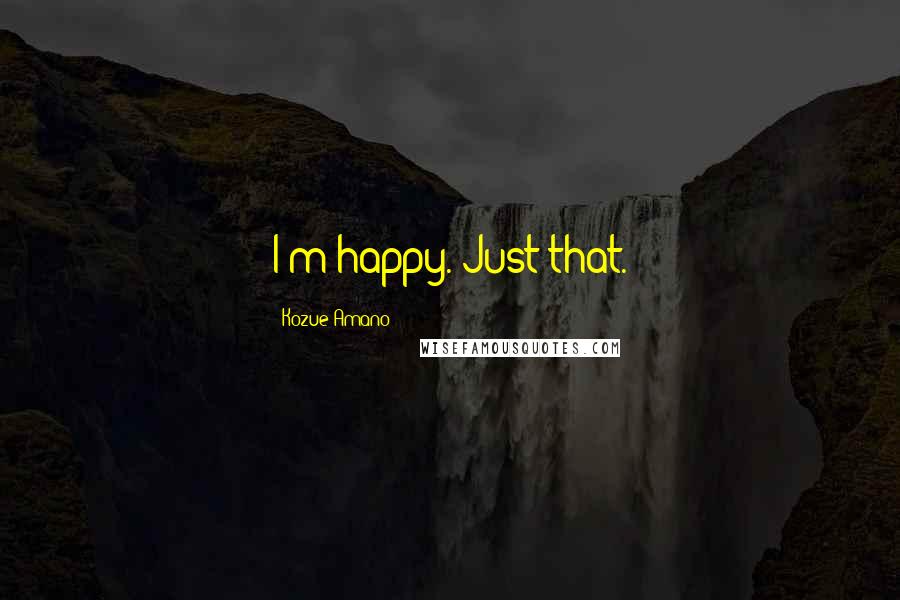 Kozue Amano Quotes: I'm happy. Just that.