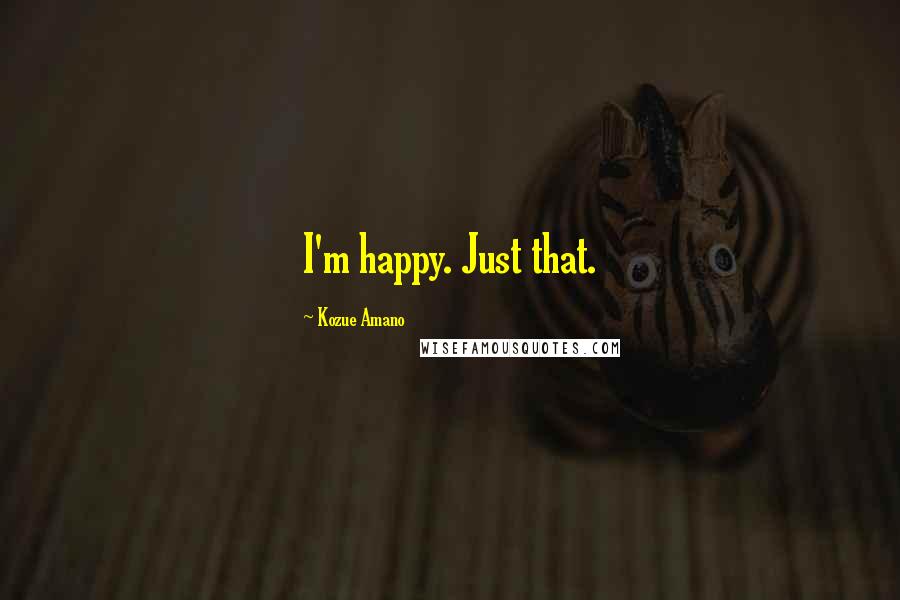 Kozue Amano Quotes: I'm happy. Just that.